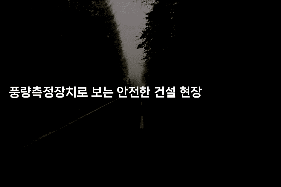 풍량측정장치로 보는 안전한 건설 현장2-하쿠나